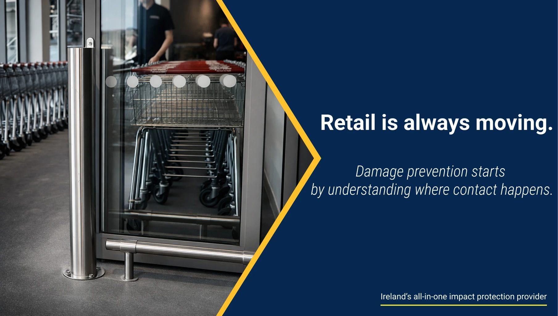 HERO IMAGE-Retail is always moving Graphic showing shopping trolleys at a retail entrance with the text “Retail is always moving. Damage prevention starts by understanding where contact happens.”